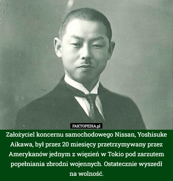 
    Założyciel koncernu samochodowego Nissan, Yoshisuke Aikawa, był przez 20