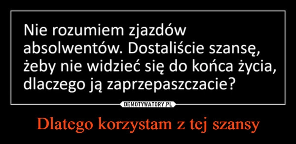 
    Dlatego korzystam z tej szansy