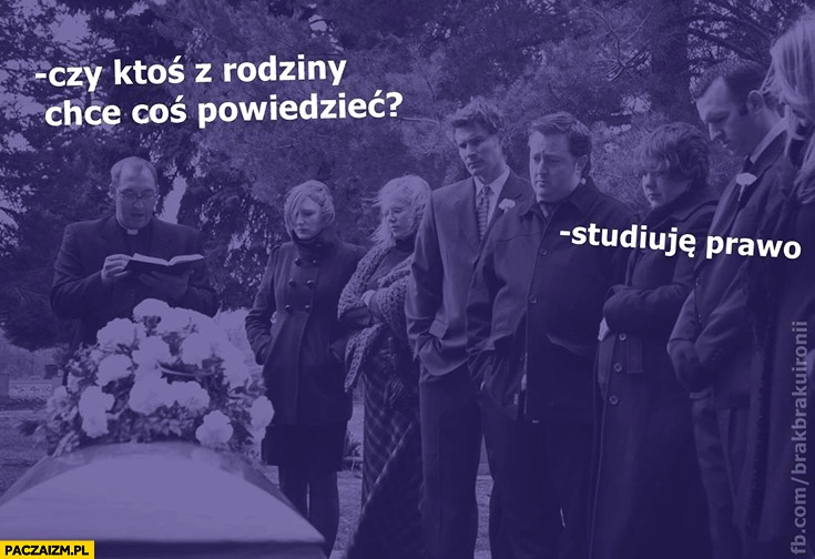 
    Pogrzeb, czy ktoś z rodziny chce coś powiedzieć? Studiuję prawo