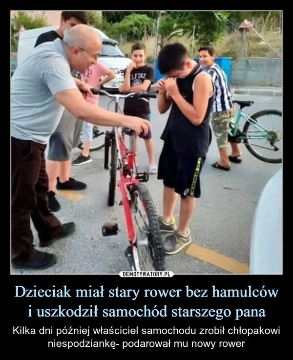 
    Dzieciak miał stary rower bez hamulców
i uszkodził samochód starszego pana