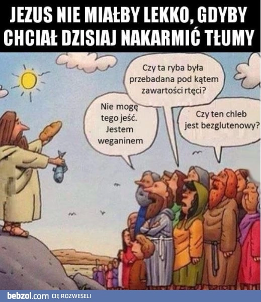 
    Gdyby Jezus chciał dzisiaj nakarmić ludzi