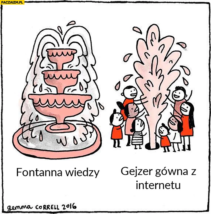 
    Fontanna wiedzy, gejzer gówna z internetu