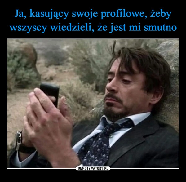 
    Ja, kasujący swoje profilowe, żeby wszyscy wiedzieli, że jest mi smutno