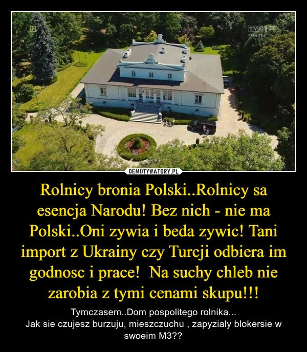 
    Rolnicy bronia Polski..Rolnicy sa esencja Narodu! Bez nich - nie ma Polski..Oni zywia i beda zywic! Tani import z Ukrainy czy Turcji odbiera im godnosc i prace!  Na suchy chleb nie zarobia z tymi cenami skupu!!!