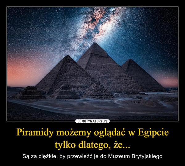 
    Piramidy możemy oglądać w Egipcie tylko dlatego, że...