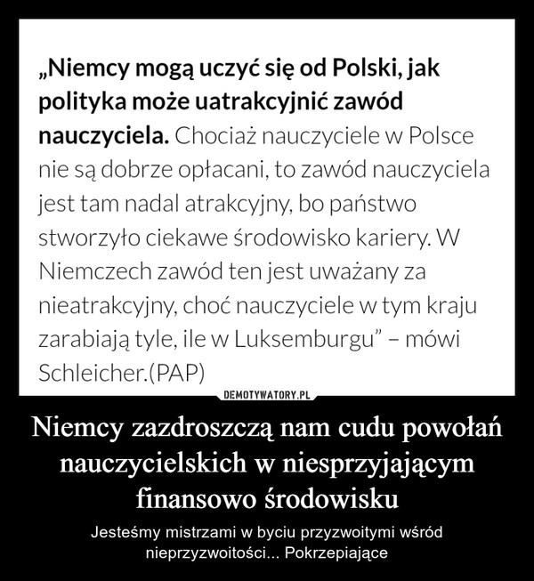 
    Niemcy zazdroszczą nam cudu powołań nauczycielskich w niesprzyjającym finansowo środowisku