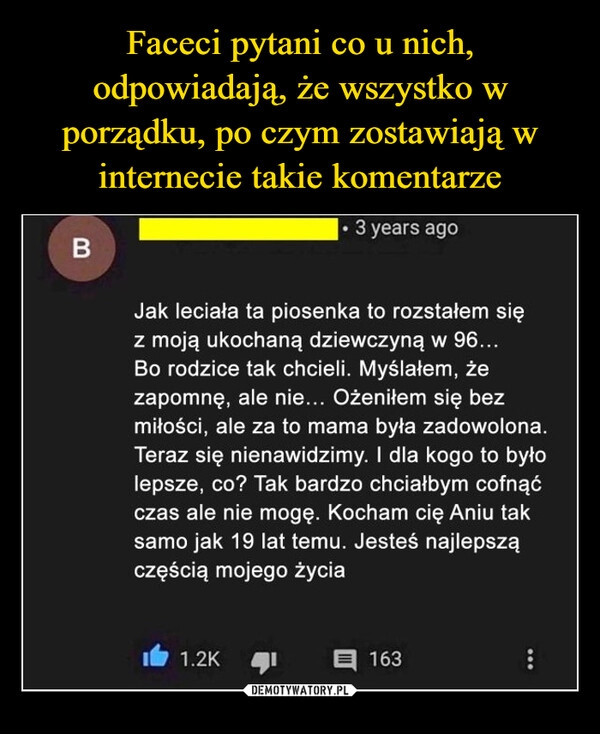 
    Faceci pytani co u nich, odpowiadają, że wszystko w porządku, po czym zostawiają w internecie takie komentarze