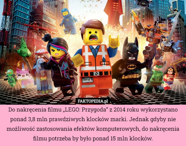 
    Do nakręcenia filmu „LEGO: Przygoda” z 2014 roku wykorzystano ponad 3,8