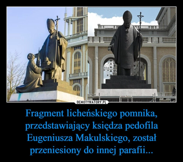 
    Fragment licheńskiego pomnika, przedstawiający księdza pedofila Eugeniusza Makulskiego, został przeniesiony do innej parafii...