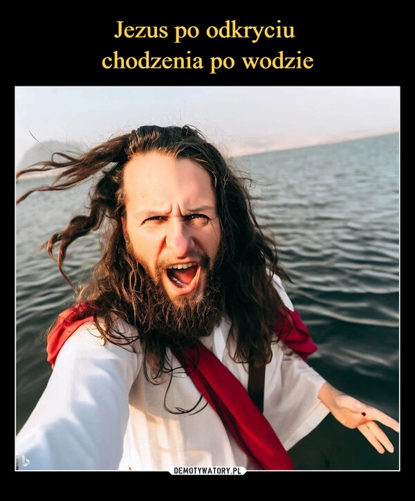 
    Jezus po odkryciu 
chodzenia po wodzie