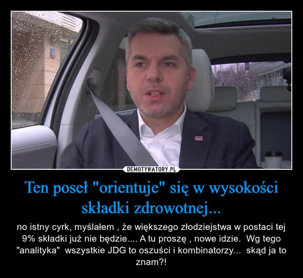 
    Ten poseł "orientuje" się w wysokości składki zdrowotnej...