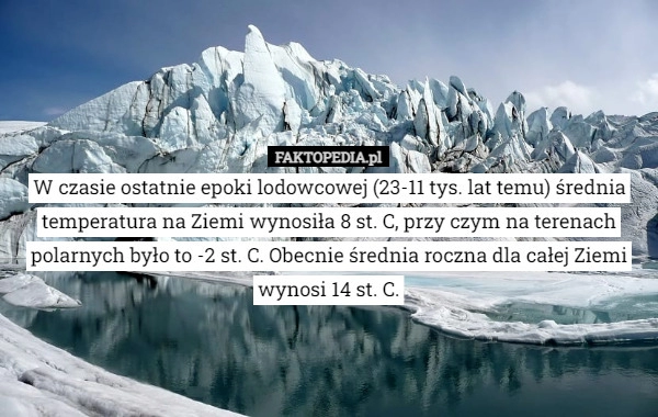 
    W czasie ostatnie epoki lodowcowej (23-11 tys. lat temu) średnia temperatura