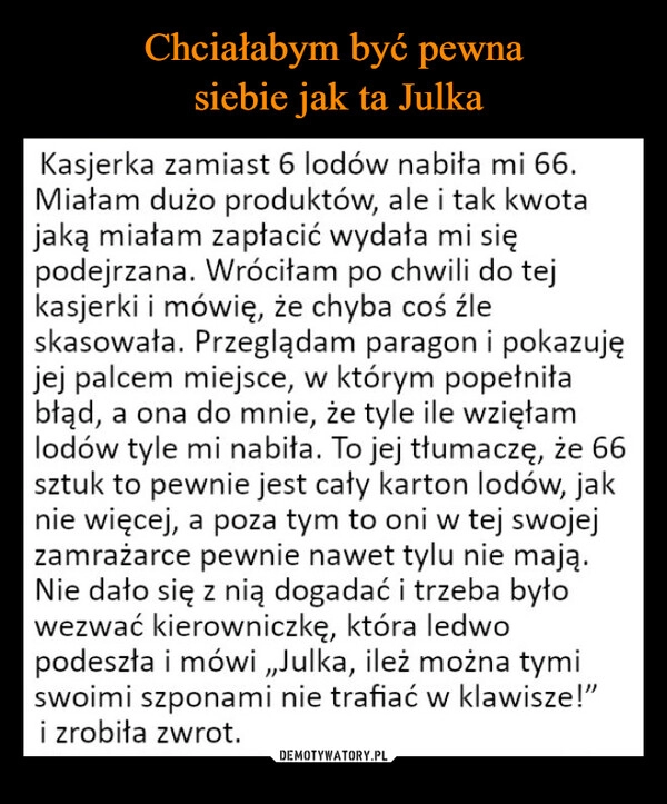 
    Chciałabym być pewna
 siebie jak ta Julka