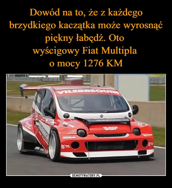 
    Dowód na to, że z każdego brzydkiego kaczątka może wyrosnąć piękny łabędź. Oto 
wyścigowy Fiat Multipla 
o mocy 1276 KM