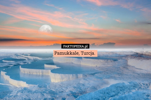 
    Pamukkale, Turcja.