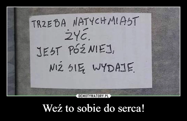
    Weź to sobie do serca!