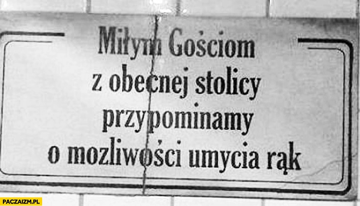 
    Miłym gościom z obecnej stolicy przypominamy o możliwości umycia rąk