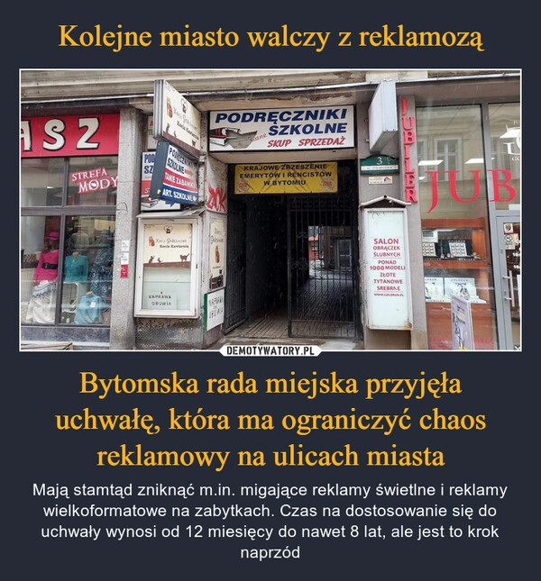 
    Kolejne miasto walczy z reklamozą Bytomska rada miejska przyjęła uchwałę, która ma ograniczyć chaos reklamowy na ulicach miasta