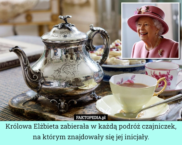 
    Królowa Elżbieta zabierała w każdą podróż czajniczek, na którym znajdowały