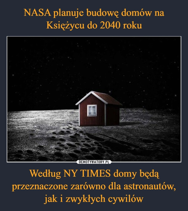 
    NASA planuje budowę domów na Księżycu do 2040 roku Według NY TIMES domy będą przeznaczone zarówno dla astronautów, jak i zwykłych cywilów