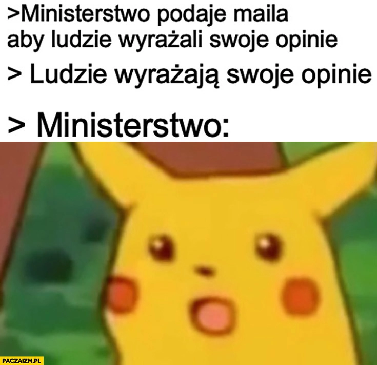 
    Ministerstwo podaje maila aby ludzie wyrażali swoje opinie, ludzie wyrażają swoje opinie ministerstwo zdziwiony pikachu