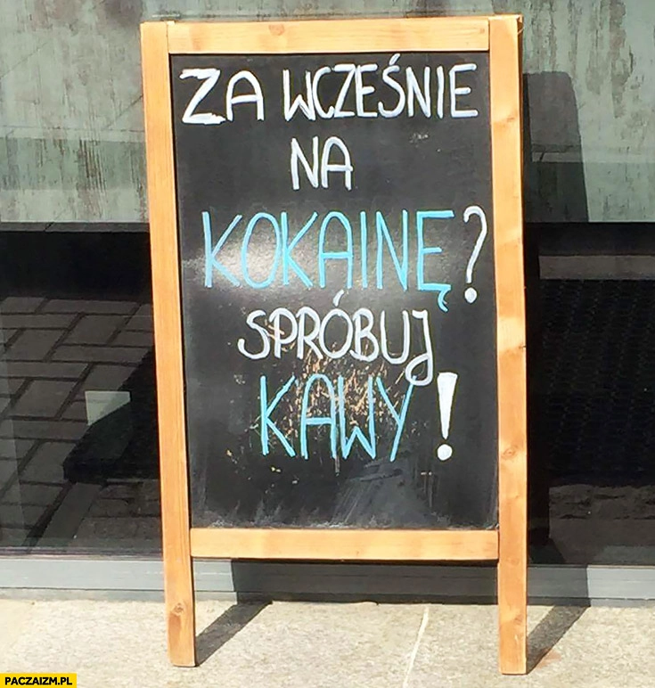 
    Za wcześnie na kokainę? Spróbuj kawy napis tablica