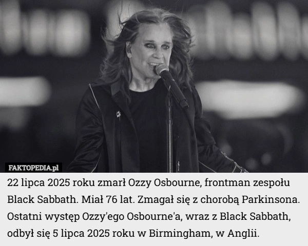 
    22 lipca 2025 roku zmarł Ozzy Osbourne, frontman zespołu Black Sabbath...