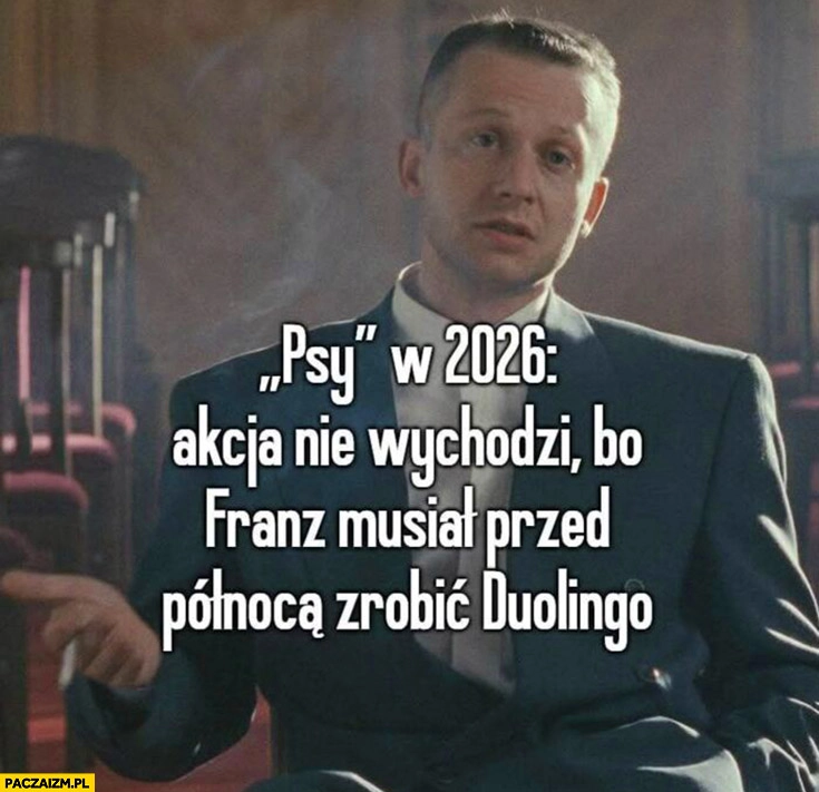 
    Psy w 2026: akcja nie wychodzi bo Franz musiał przed północą zrobić Duolingo