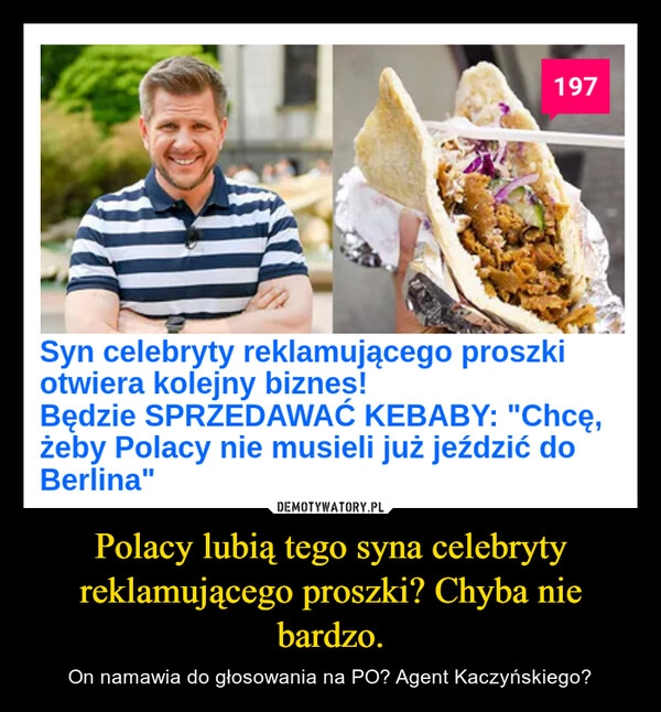 
    Polacy lubią tego syna celebryty reklamującego proszki? Chyba nie bardzo.