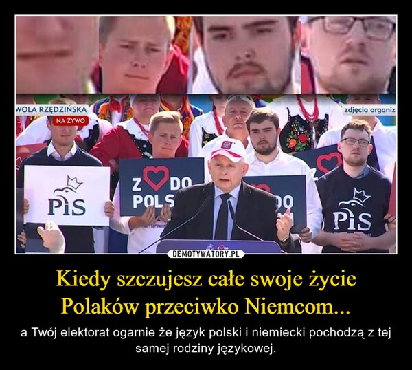 
    Kiedy szczujesz całe swoje życie Polaków przeciwko Niemcom...