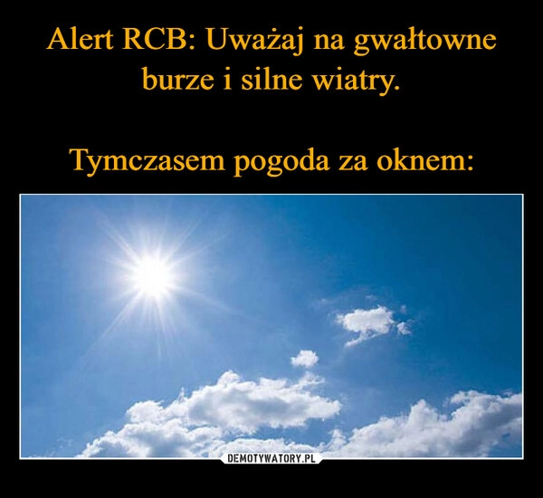 
    Alert RCB: Uważaj na gwałtowne burze i silne wiatry.

Tymczasem pogoda za oknem: