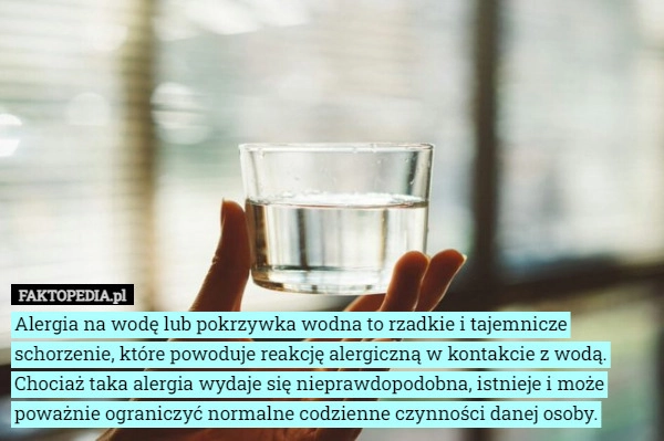 
    Alergia na wodę lub pokrzywka wodna to rzadkie i tajemnicze schorzenie,