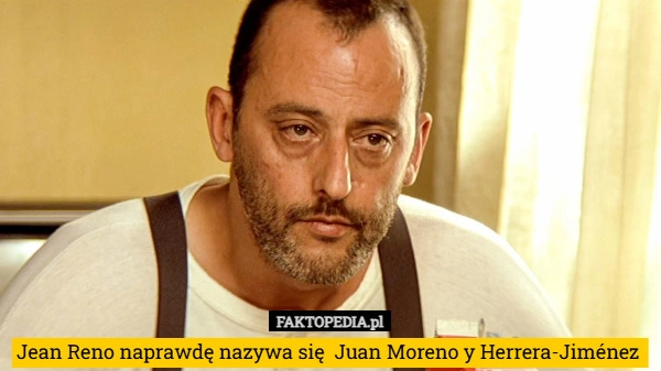 
    Jean Reno naprawdę nazywa się  Juan Moreno y Herrera-Jiménez 