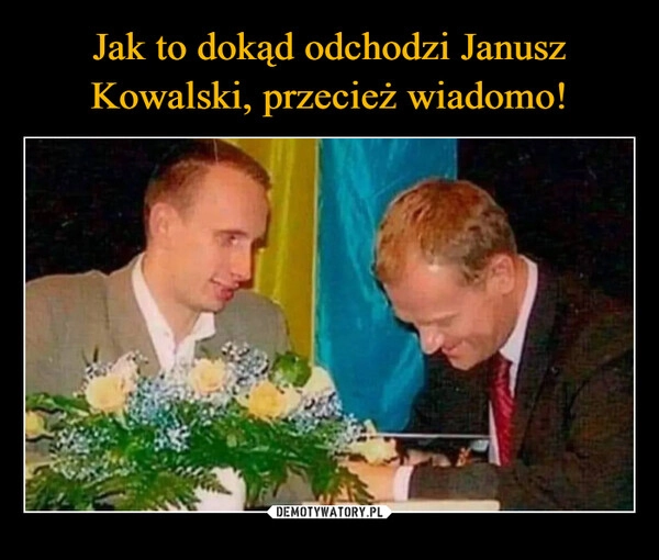 
    Jak to dokąd odchodzi Janusz Kowalski, przecież wiadomo!