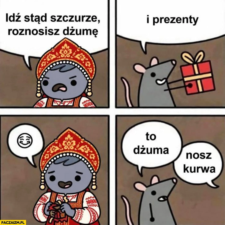 Idź stąd szczurze roznosisz dżumę i prezenty, to dżuma