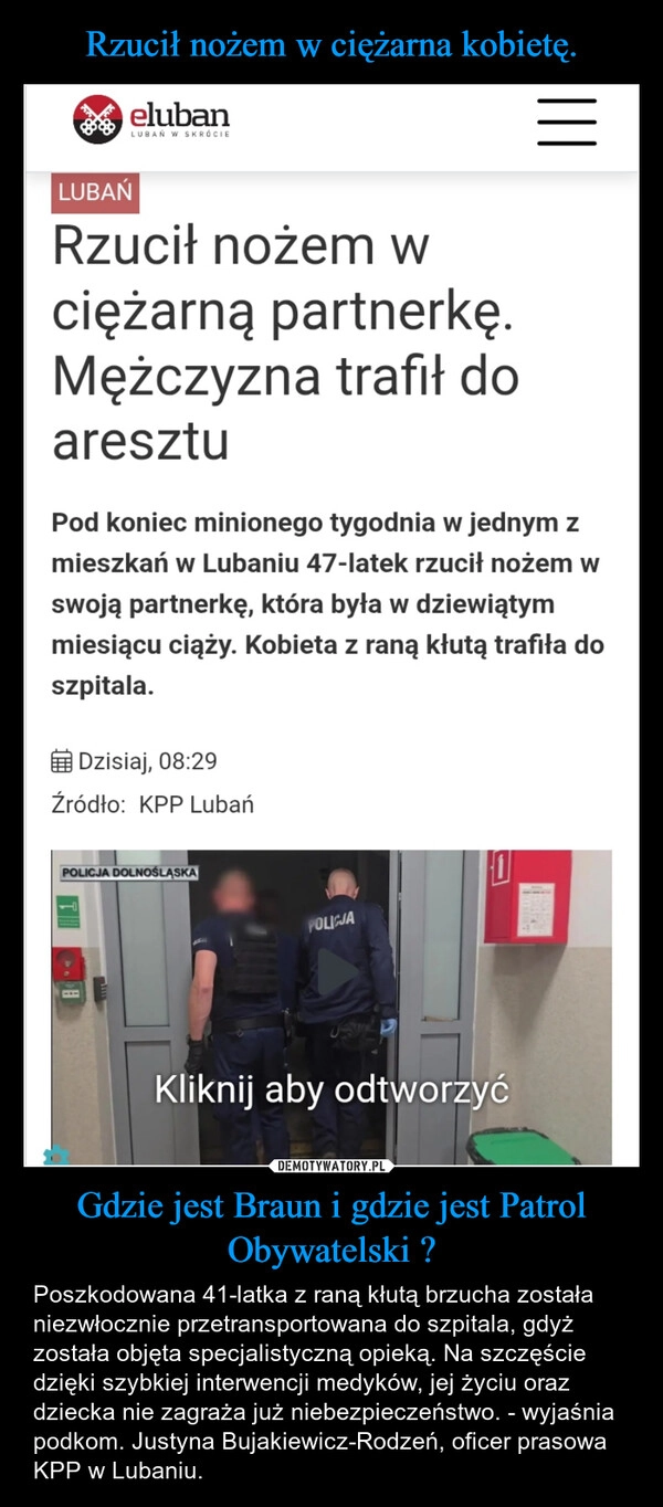 
    Rzucił nożem w ciężarna kobietę. Gdzie jest Braun i gdzie jest Patrol Obywatelski ?
