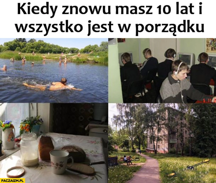 
    Kiedy znowu masz 10 lat i wszystko jest w porządku