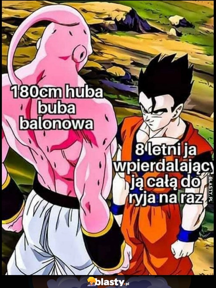 
    180cm huba buba balonowa vs 8-letni ja wpierdzielający ją cała do ryja na raz Dragon Ball