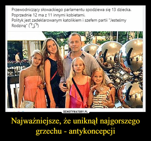 
    Najważniejsze, że uniknął najgorszego grzechu - antykoncepcji 