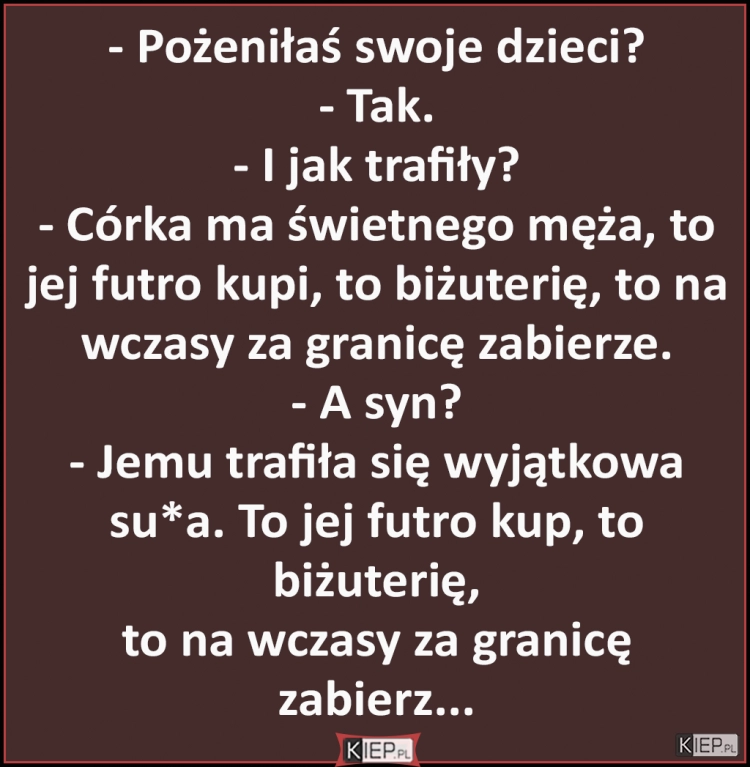 
    Pożeniłaś swoje dzieci?