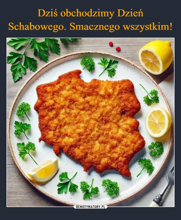 
    Dziś obchodzimy Dzień Schabowego. Smacznego wszystkim!