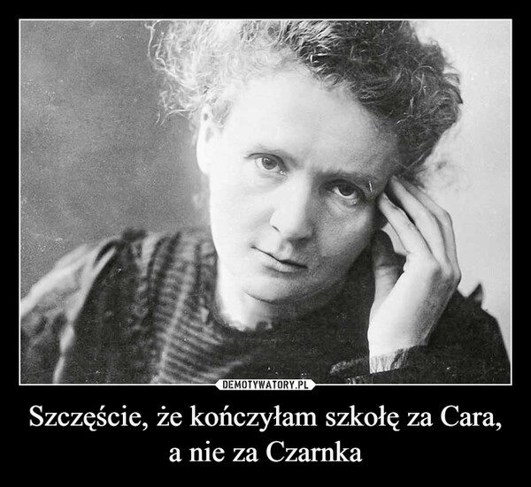 
    Szczęście, że kończyłam szkołę za Cara, a nie za Czarnka