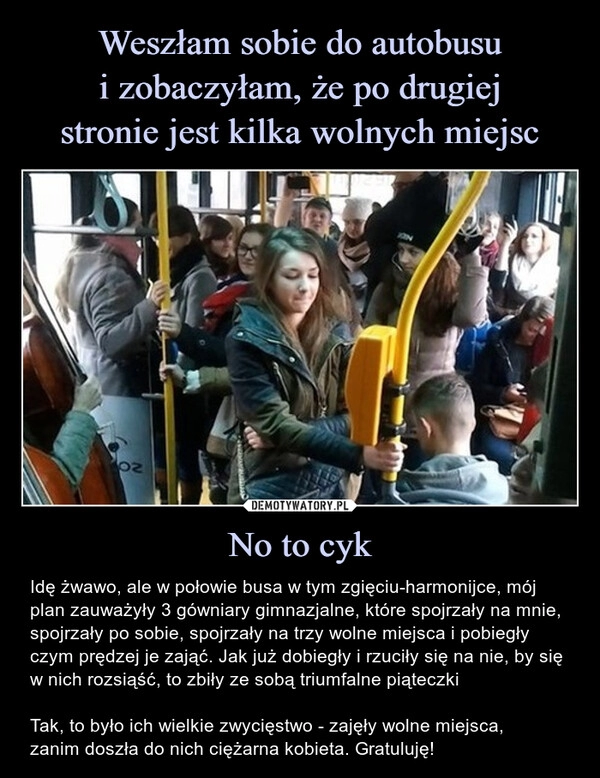 
    Weszłam sobie do autobusu
i zobaczyłam, że po drugiej
stronie jest kilka wolnych miejsc No to cyk