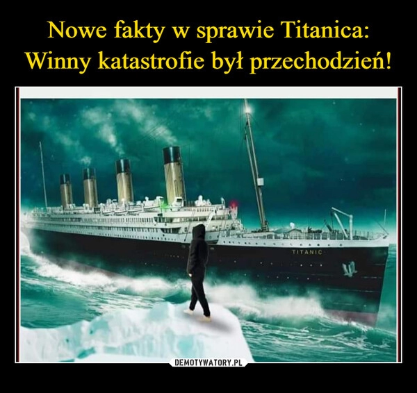 
    Nowe fakty w sprawie Titanica:
Winny katastrofie był przechodzień!