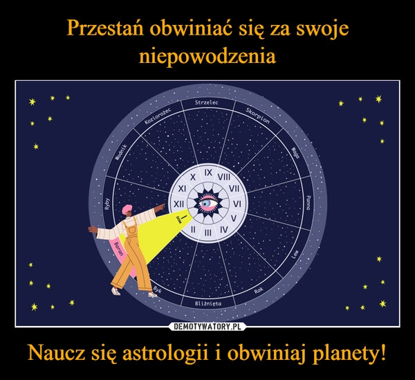 
    Przestań obwiniać się za swoje niepowodzenia Naucz się astrologii i obwiniaj planety!