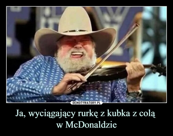 
    Ja, wyciągający rurkę z kubka z colą 
w McDonaldzie