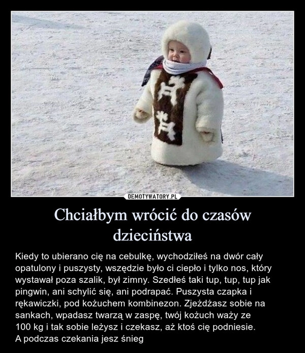 
    Chciałbym wrócić do czasów dzieciństwa