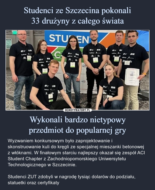 
    Studenci ze Szczecina pokonali
33 drużyny z całego świata Wykonali bardzo nietypowy
przedmiot do popularnej gry