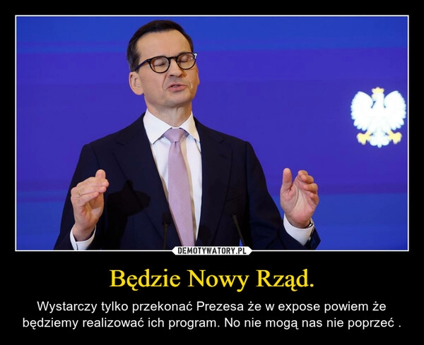 
    Będzie Nowy Rząd.