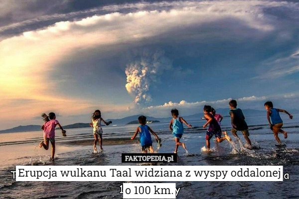 
    Erupcja wulkanu Taal widziana z wyspy oddalonej
o 100 km.